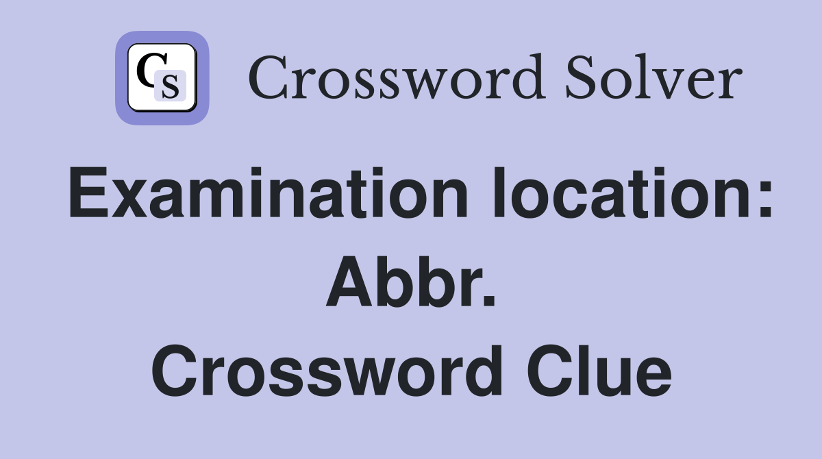 Examination location: Abbr. Crossword Clue