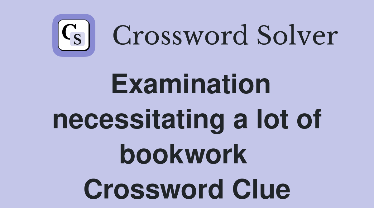 Examination necessitating a lot of bookwork  Crossword Clue