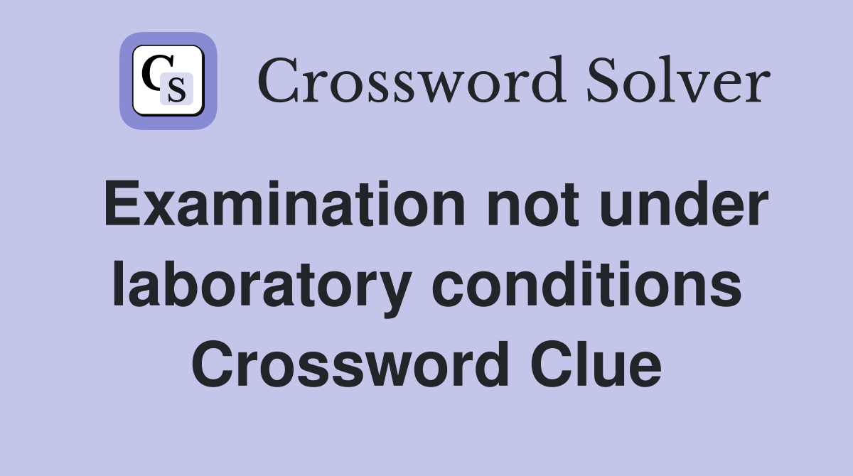 Examination not under laboratory conditions Crossword Clue
