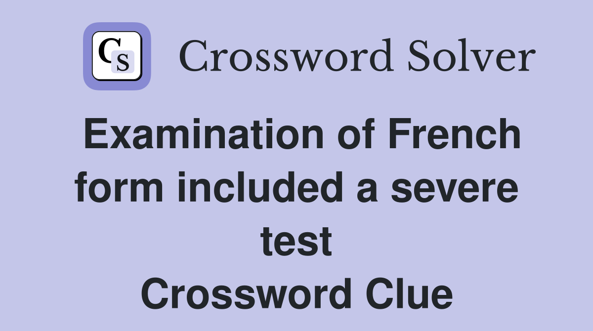 Examination of French form included a severe test Crossword Clue