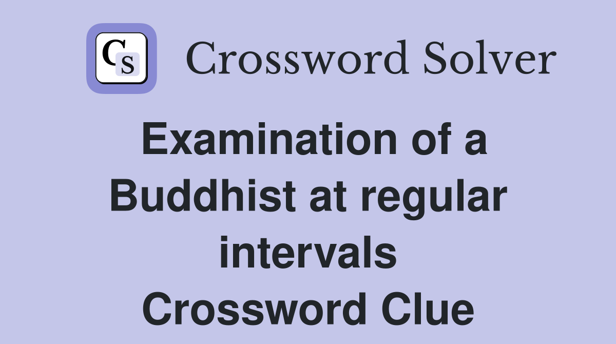Examination of a Buddhist at regular intervals Crossword Clue