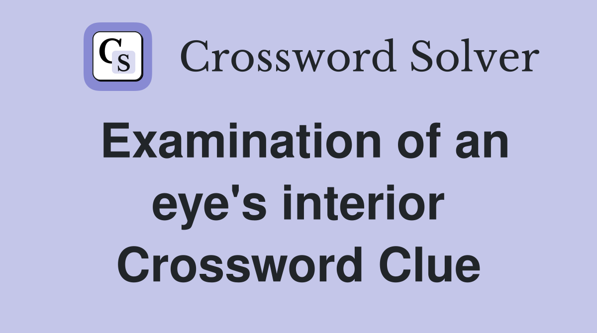 Examination of an eye's interior Crossword Clue