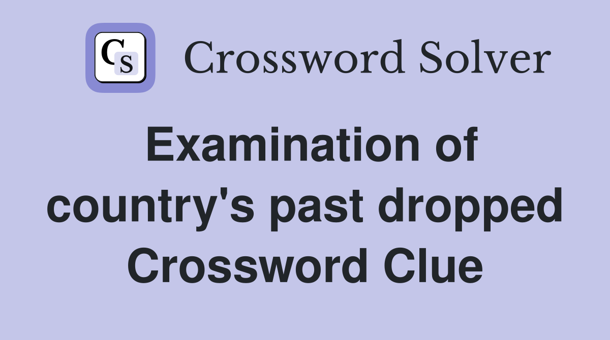 Examination of country's past dropped Crossword Clue