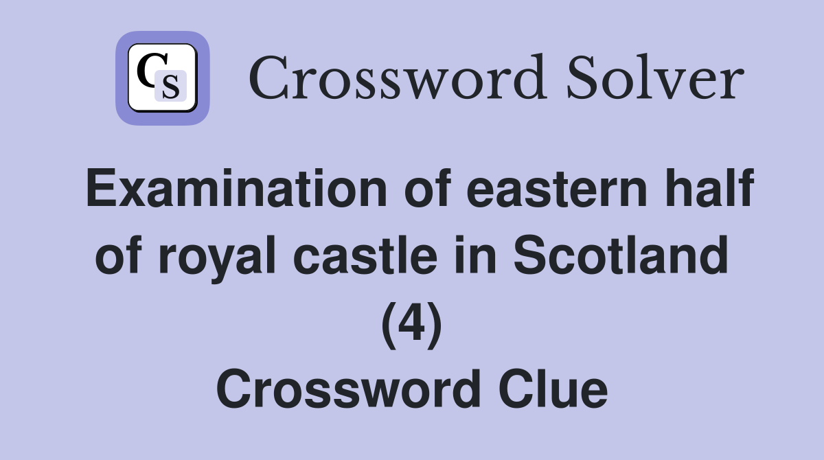 Examination of eastern half of royal castle in Scotland (4) Crossword Clue
