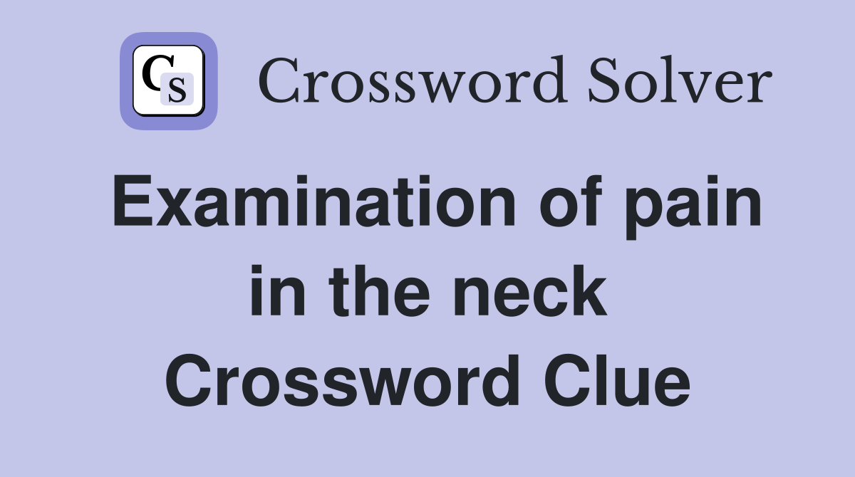 Examination of pain in the neck Crossword Clue