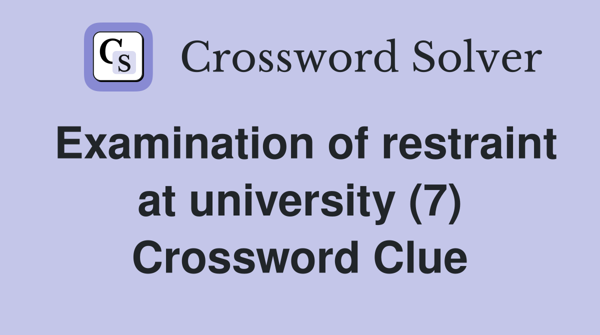 Examination of restraint at university (7) Crossword Clue