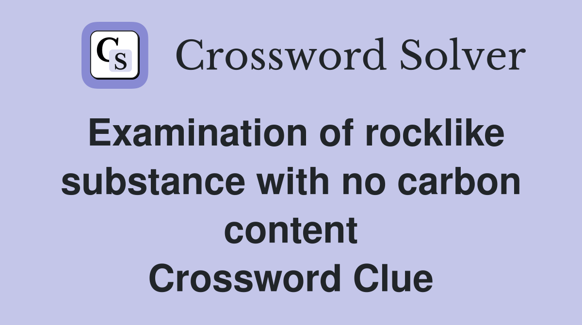 Examination of rocklike substance with no carbon content Crossword Clue