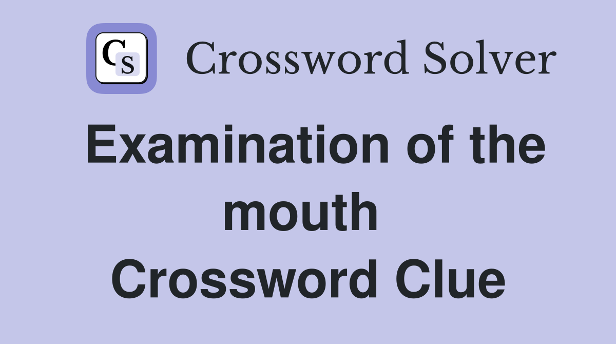 Examination of the mouth  Crossword Clue