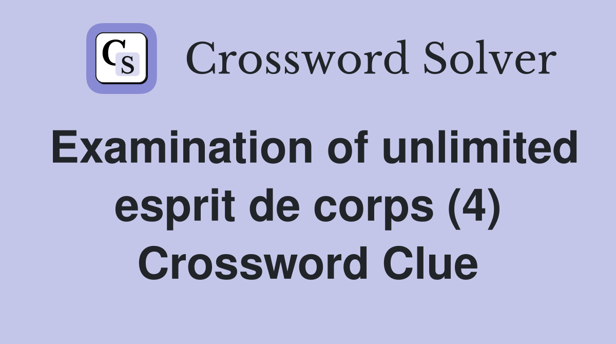 Examination of unlimited esprit de corps (4) Crossword Clue