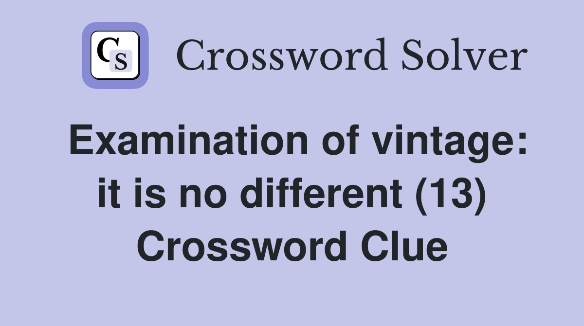 Examination of vintage: it is no different (13) Crossword Clue