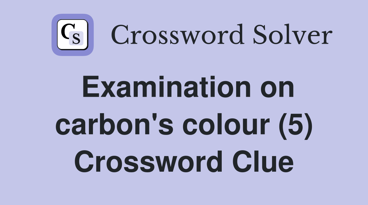 Examination on carbon's colour (5) Crossword Clue
