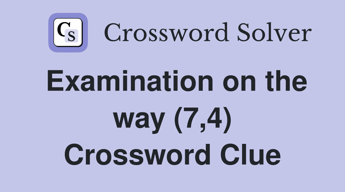Examination on the way (7,4) Crossword Clue
