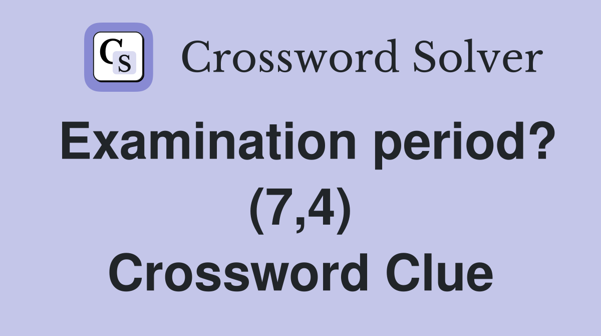 Examination period? (7,4) Crossword Clue