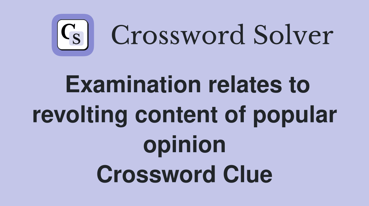 Examination relates to revolting content of popular opinion Crossword Clue