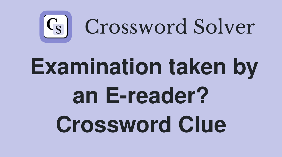 Examination taken by an E-reader? Crossword Clue