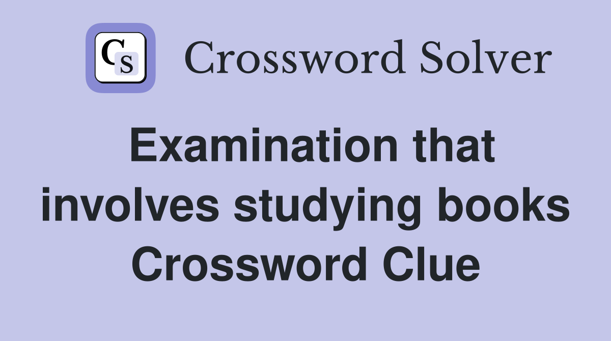 Examination that involves studying books Crossword Clue