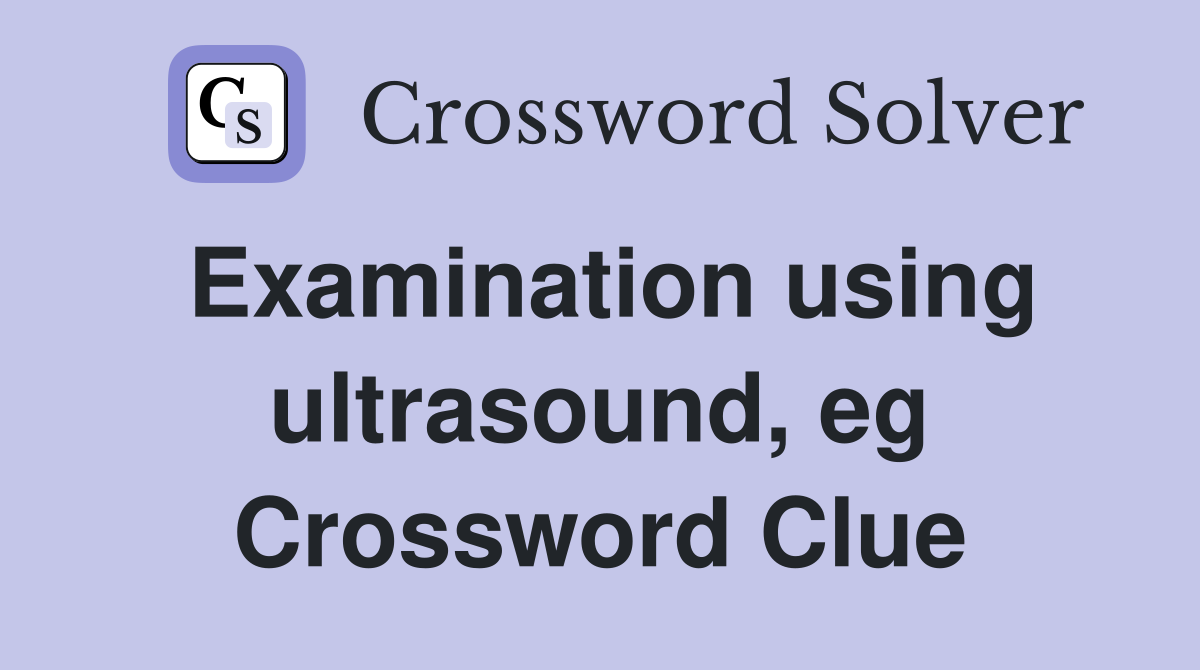 Examination using ultrasound, eg Crossword Clue