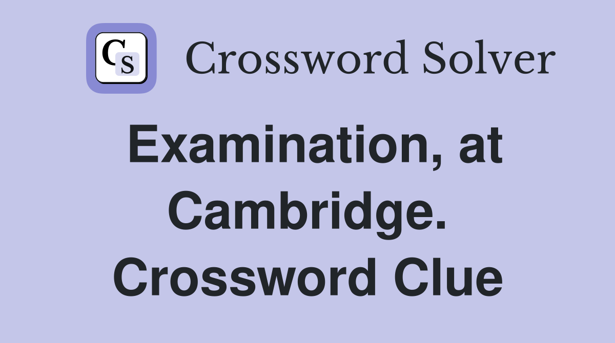Examination, at Cambridge. Crossword Clue