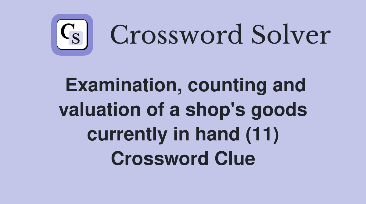 Examination, counting and valuation of a shop's goods currently in hand (11) Crossword Clue