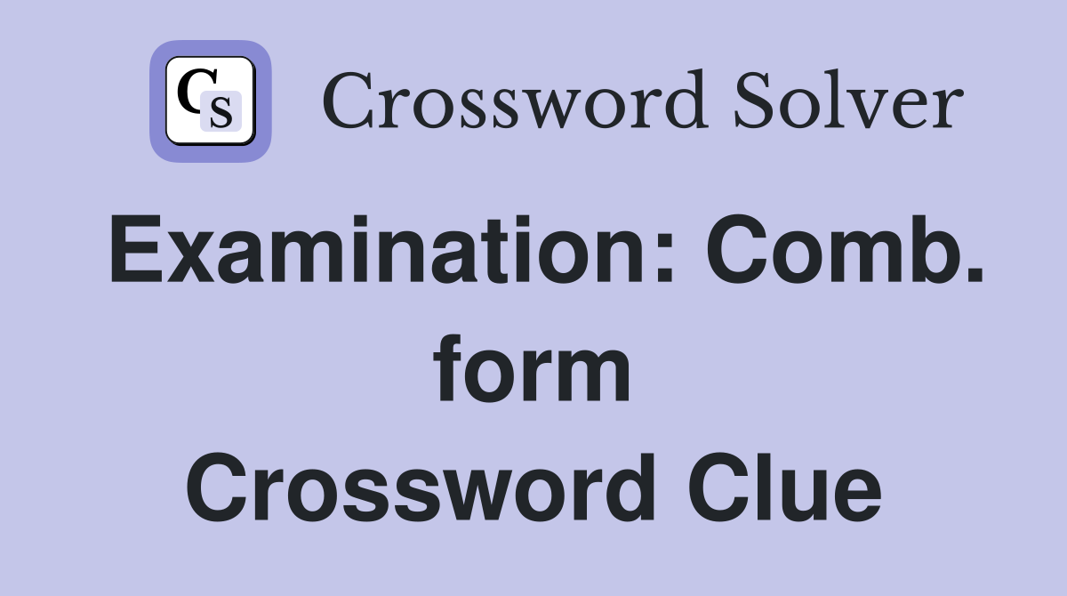Examination: Comb. form Crossword Clue