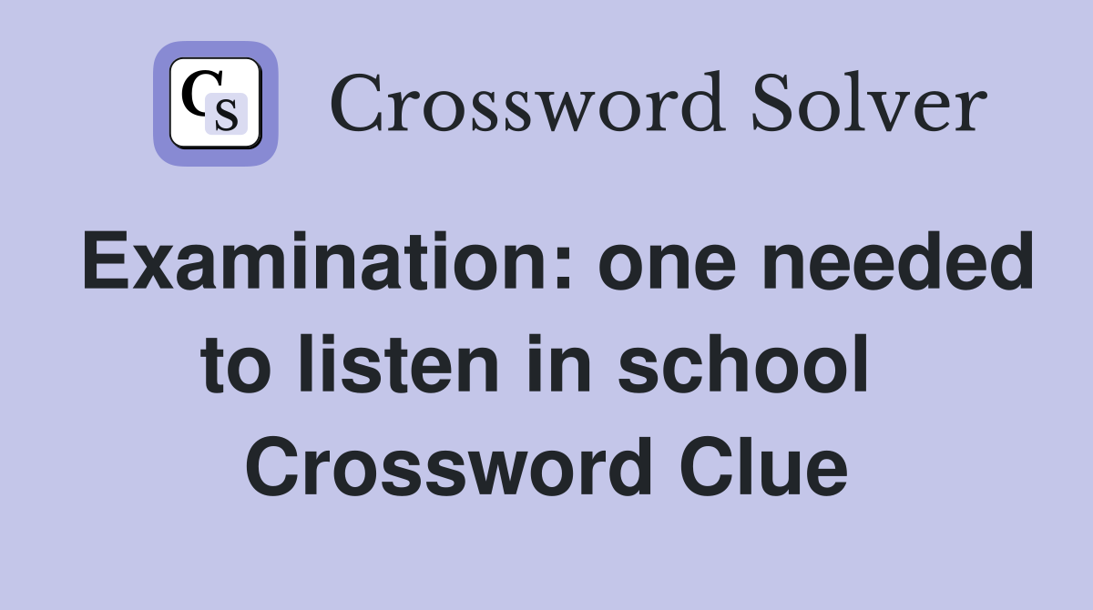 Examination: one needed to listen in school  Crossword Clue