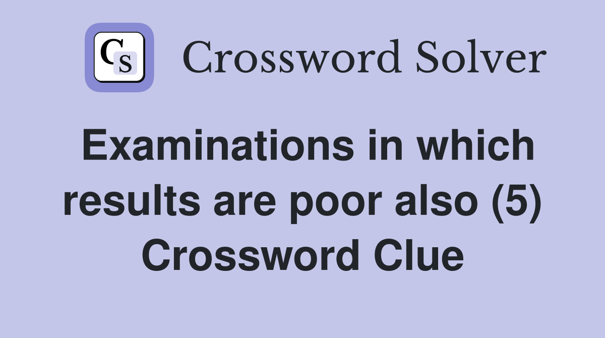 Examinations in which results are poor also (5) Crossword Clue