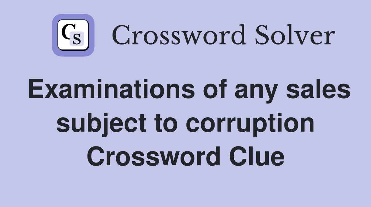 Examinations of any sales subject to corruption Crossword Clue