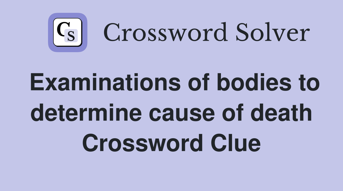 Examinations of bodies to determine cause of death Crossword Clue