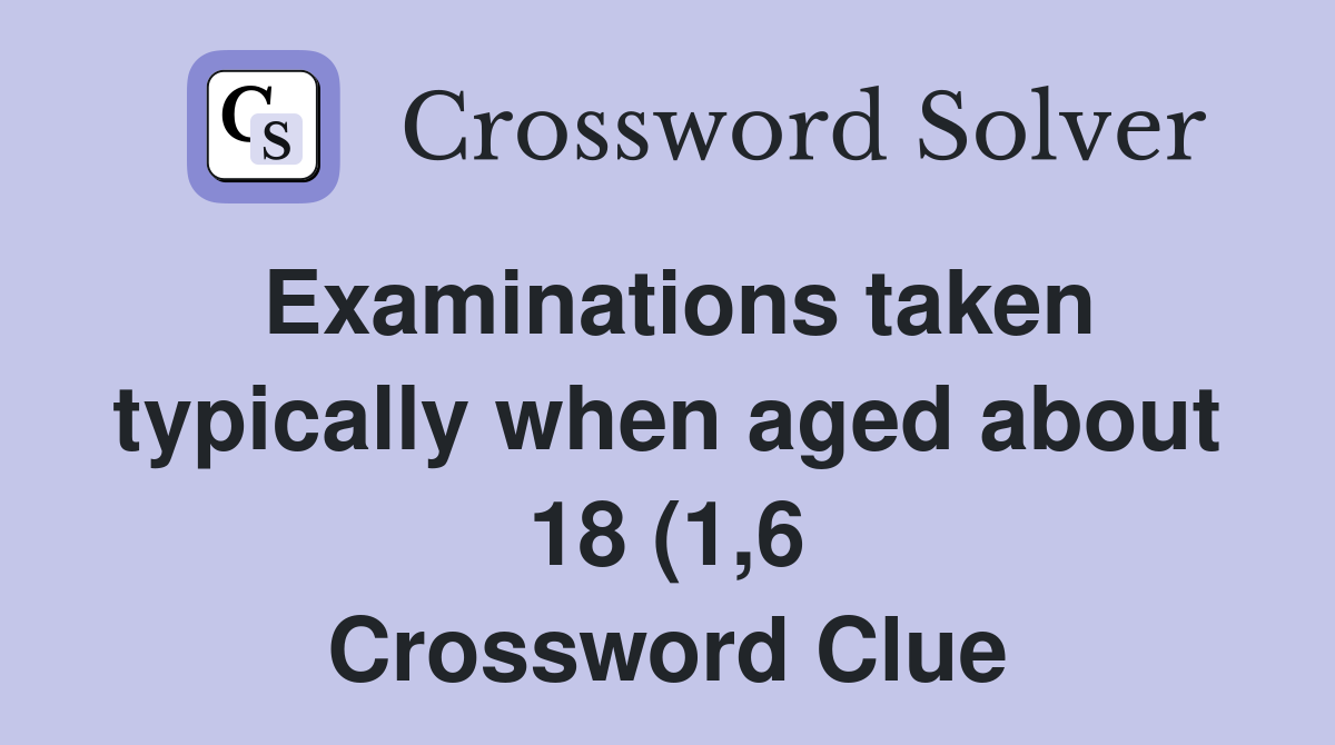 Examinations taken typically when aged about 18 (1 6) Crossword Clue Examinations taken typically when aged about 18 (1 6) Crossword Clue