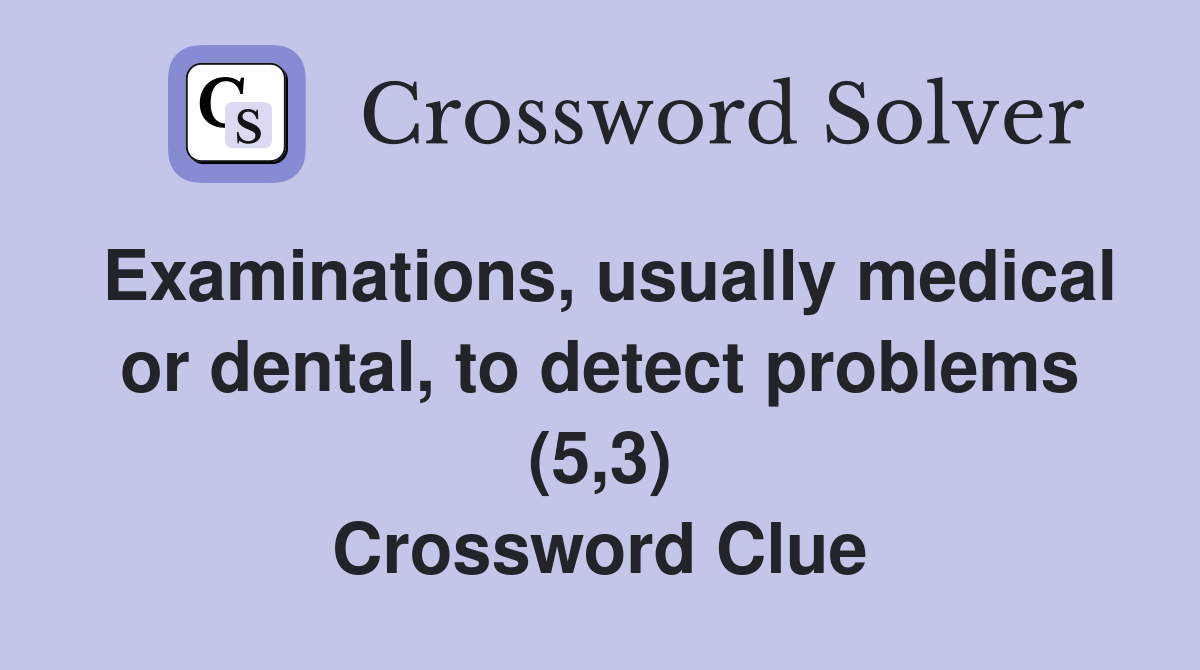 Examinations, usually medical or dental, to detect problems (5,3) Crossword Clue