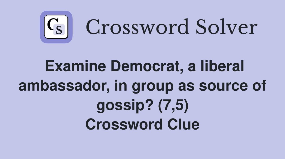 Examine Democrat, a liberal ambassador, in group as source of gossip? (7,5) Crossword Clue