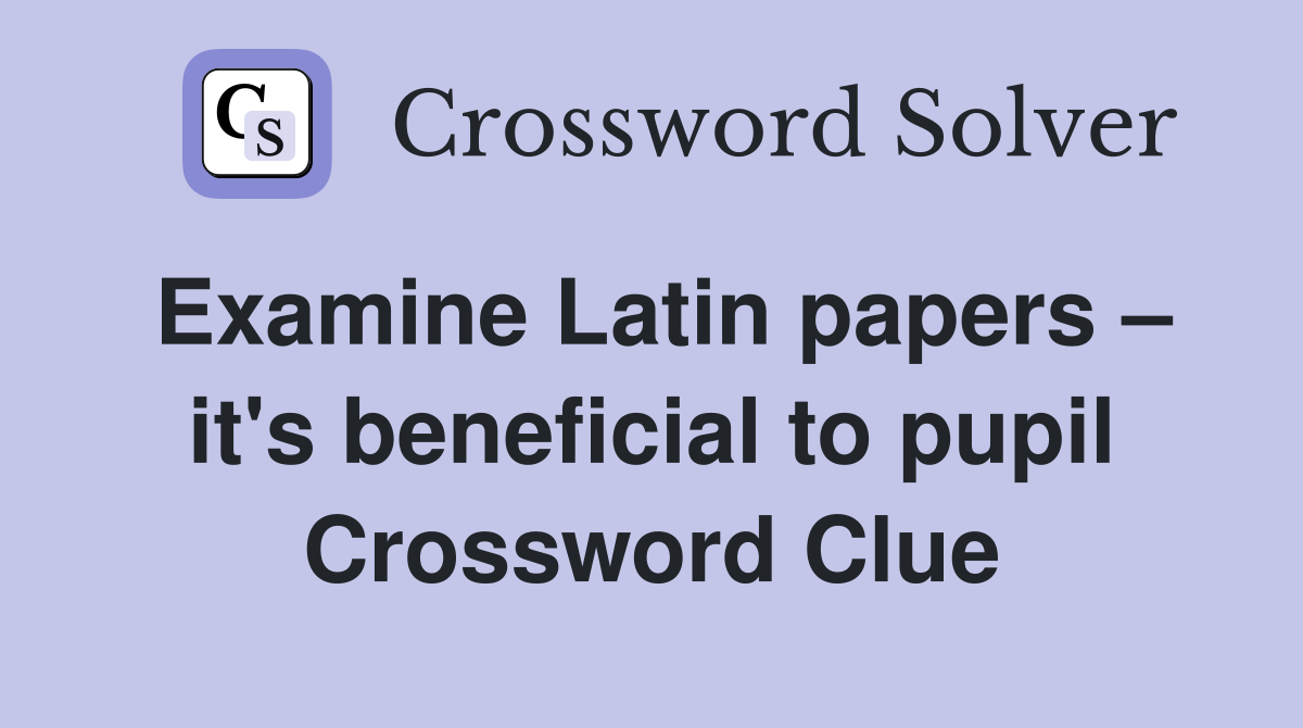 Examine Latin papers – it's beneficial to pupil Crossword Clue