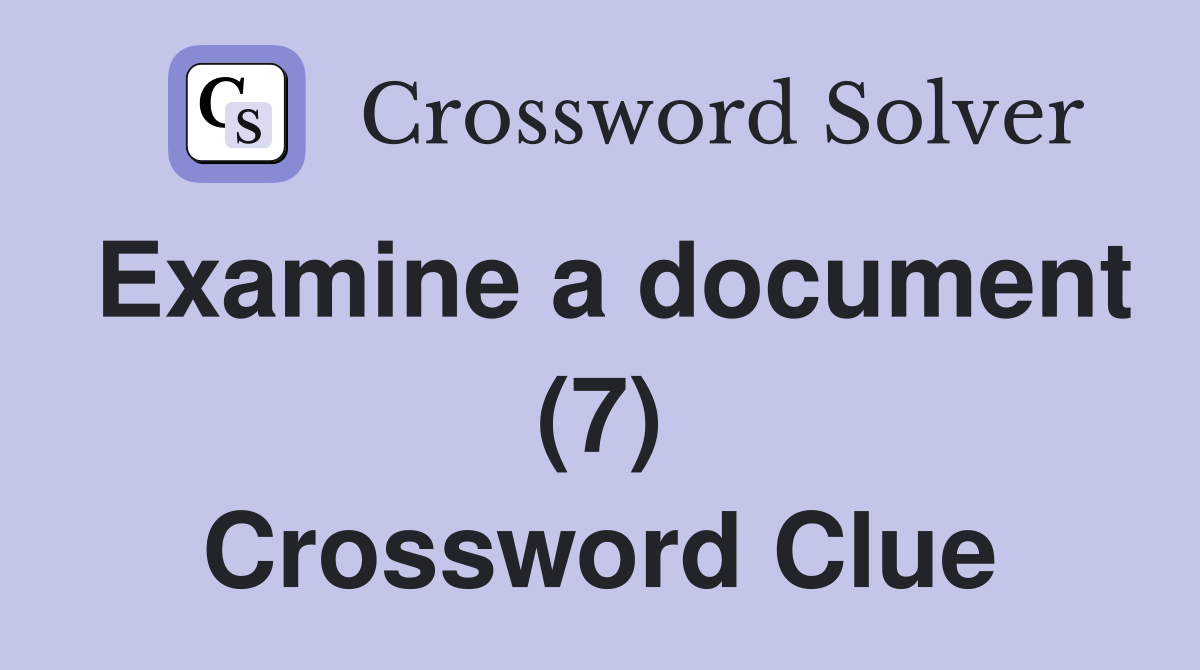 Examine a document (7) Crossword Clue