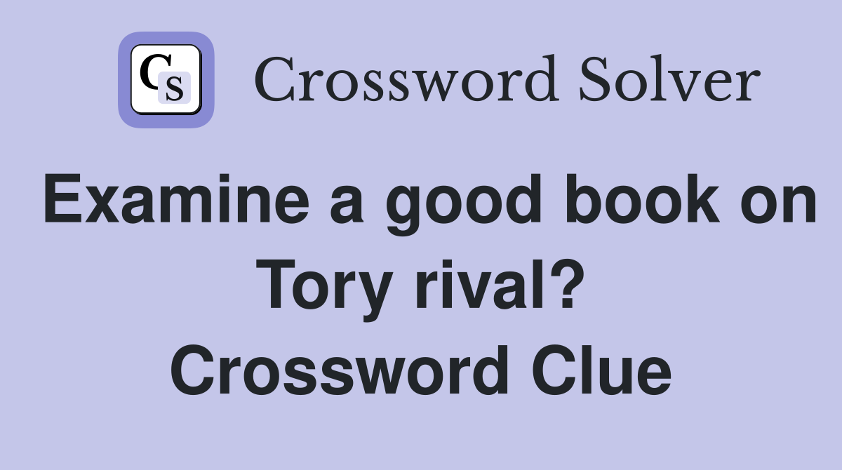 Examine a good book on Tory rival? Crossword Clue