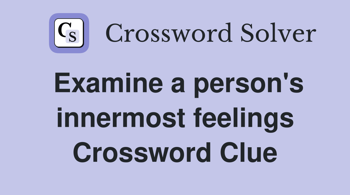 Examine a person's innermost feelings Crossword Clue