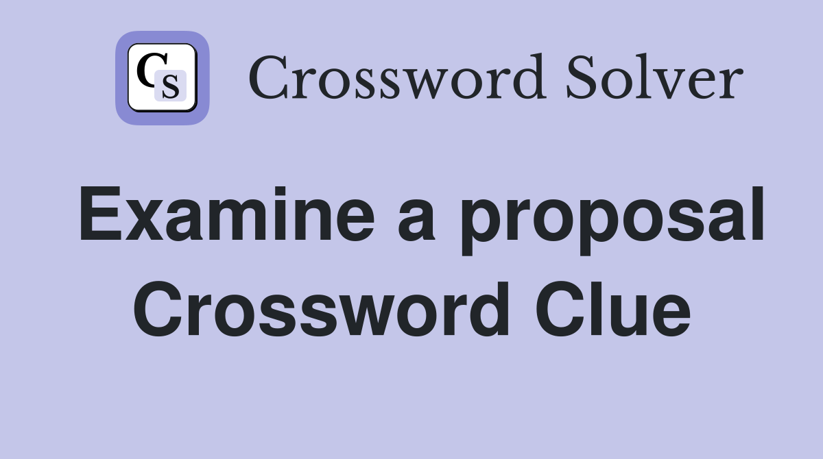 Examine a proposal Crossword Clue