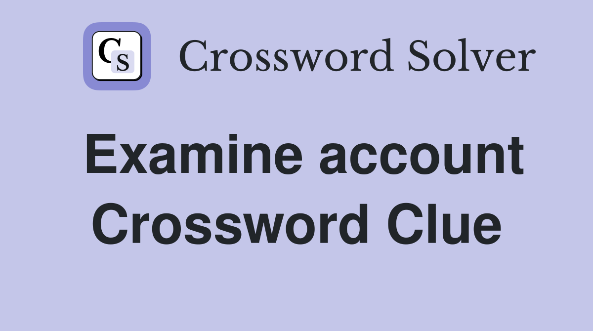 Examine account Crossword Clue