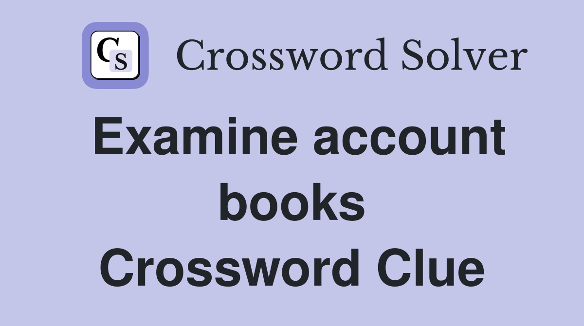 Examine account books Crossword Clue