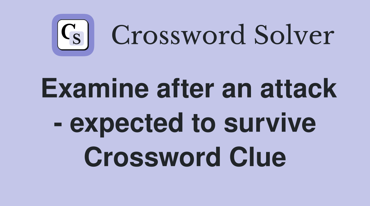 Examine after an attack - expected to survive Crossword Clue