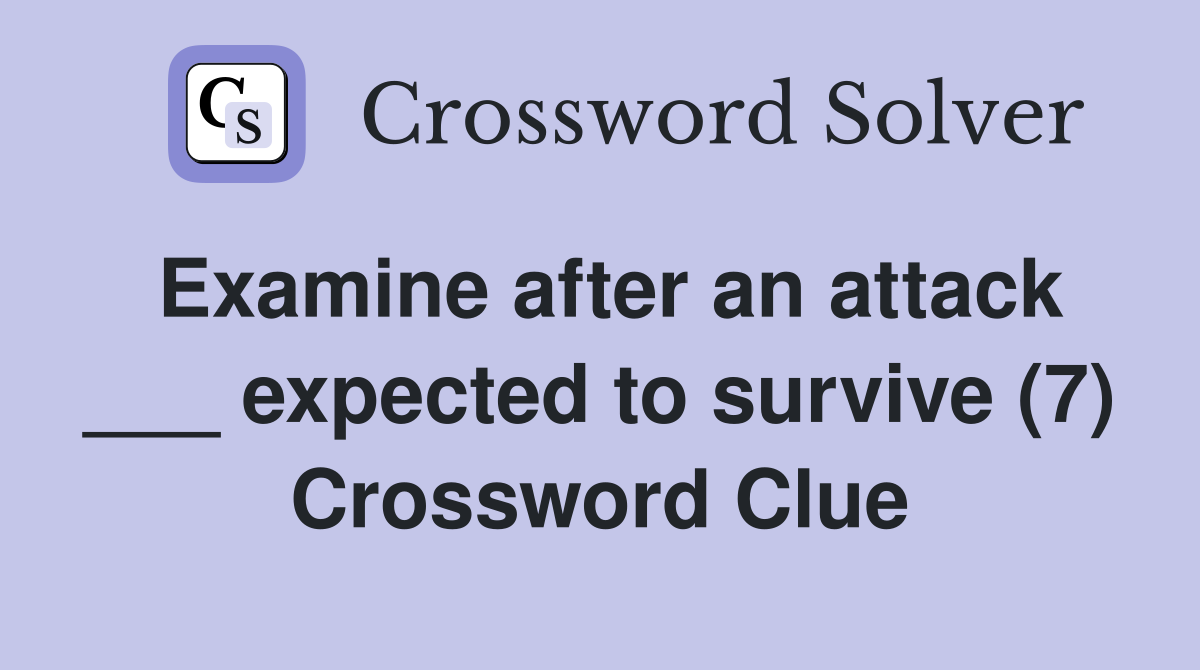 Examine after an attack ___ expected to survive (7) Crossword Clue