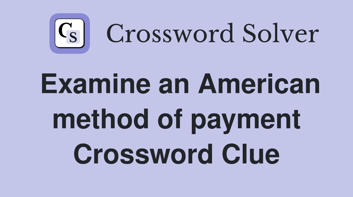 Examine an American method of payment Crossword Clue
