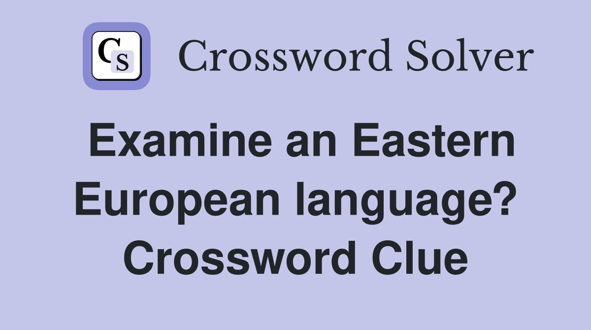 Examine an Eastern European language? Crossword Clue