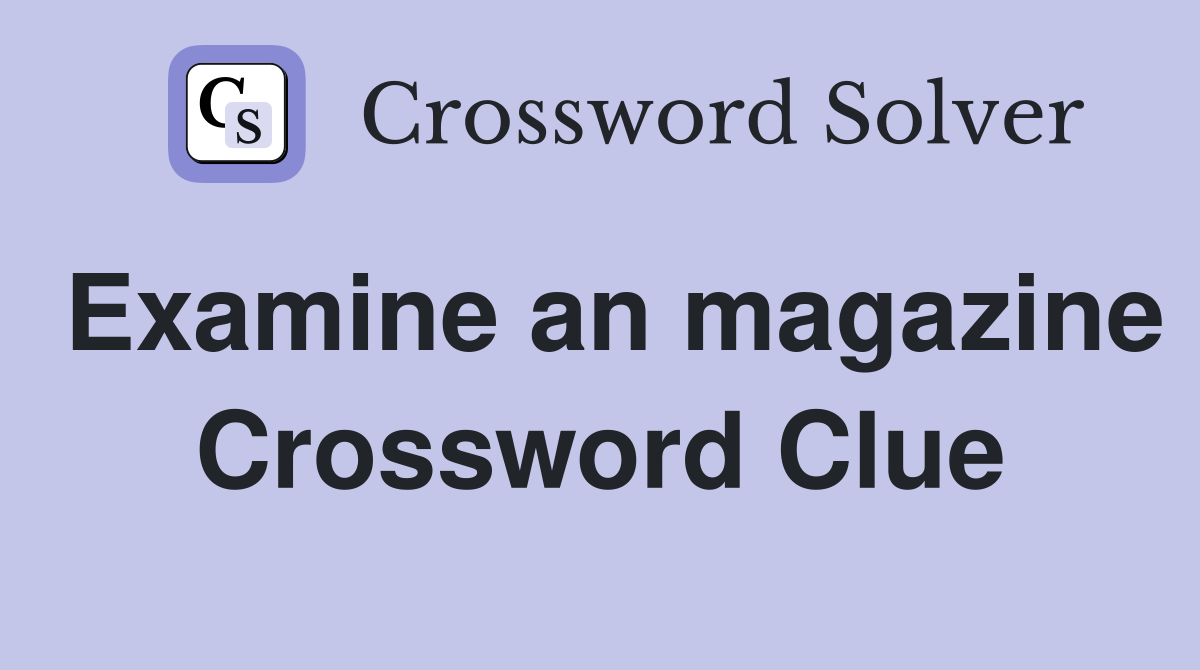 Examine an magazine Crossword Clue