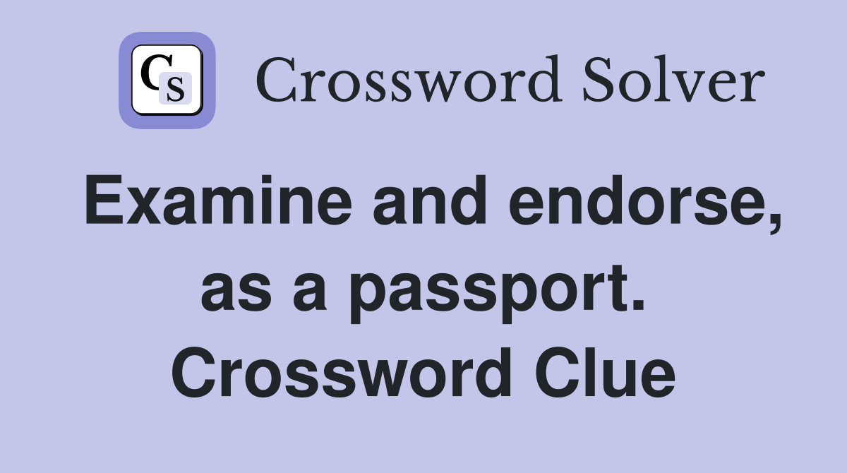 Examine and endorse, as a passport. Crossword Clue