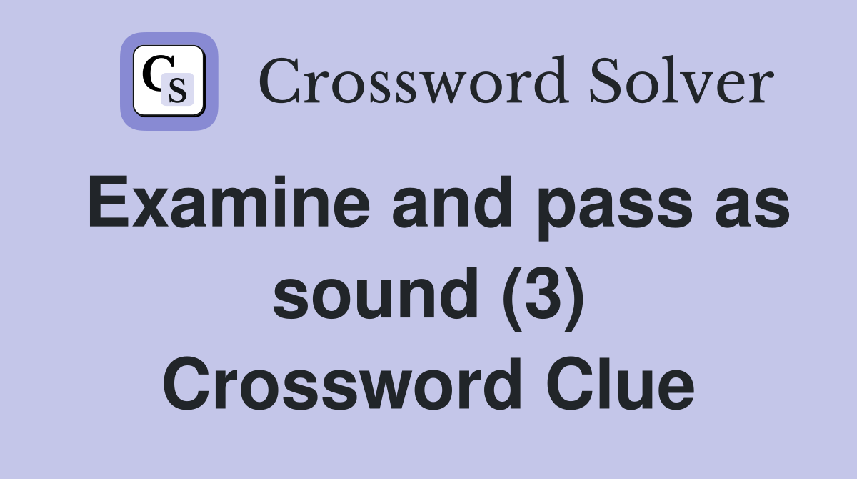 Examine and pass as sound (3) Crossword Clue