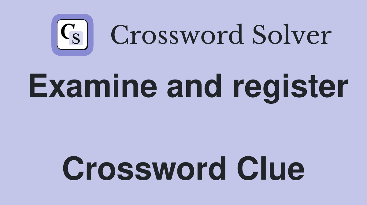 Examine and register  Crossword Clue