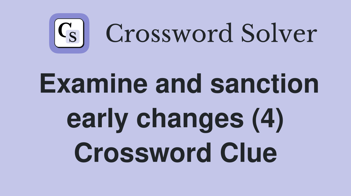 Examine and sanction early changes (4) Crossword Clue