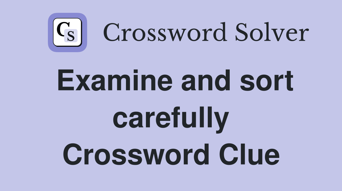 Examine and sort carefully Crossword Clue