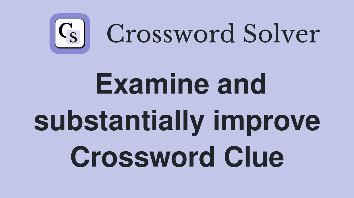 Examine and substantially improve Crossword Clue