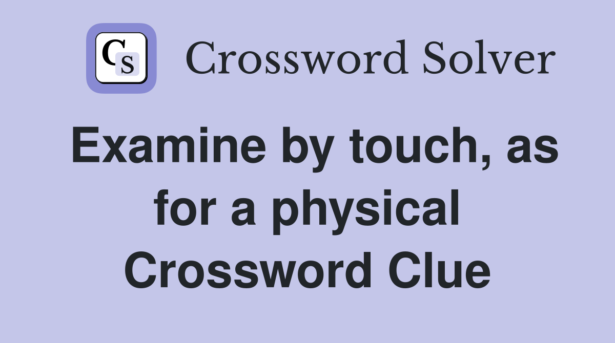 Examine by touch, as for a physical Crossword Clue